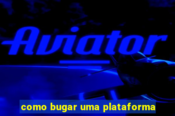 como bugar uma plataforma
