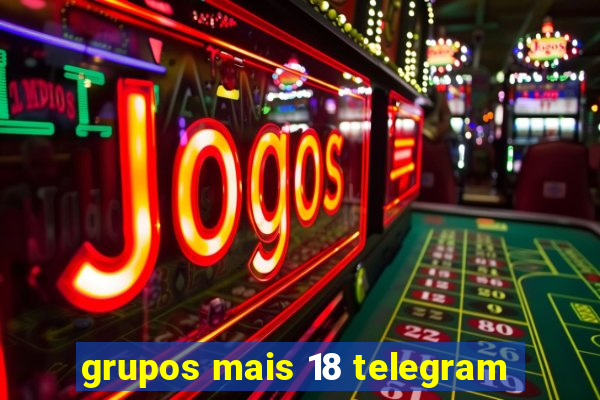 grupos mais 18 telegram