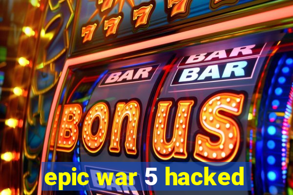 epic war 5 hacked