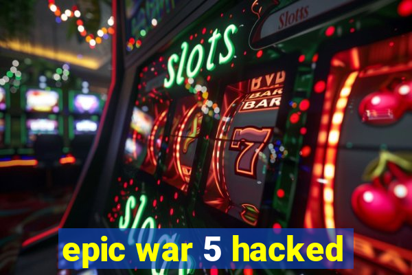 epic war 5 hacked