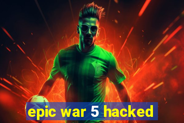 epic war 5 hacked