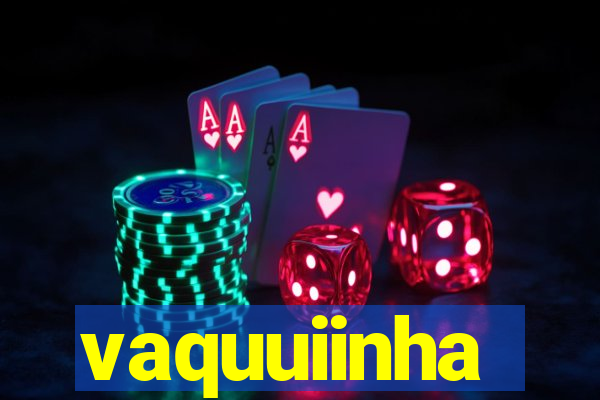 vaquuiinha