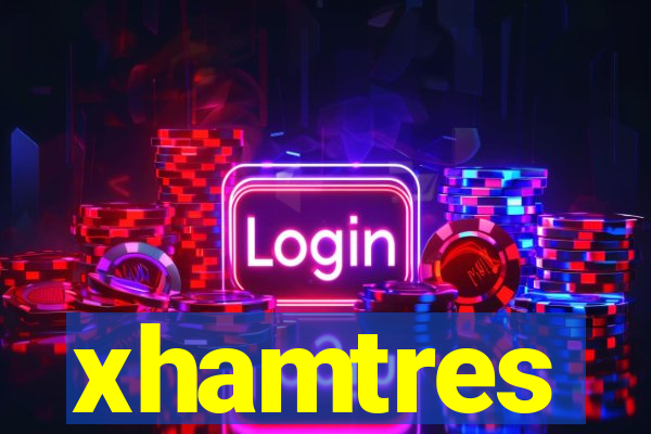 xhamtres