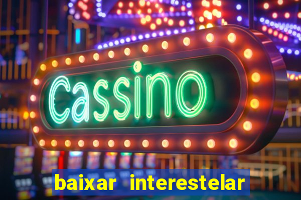 baixar interestelar 4k dublado
