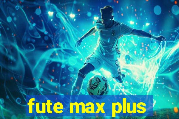 fute max plus