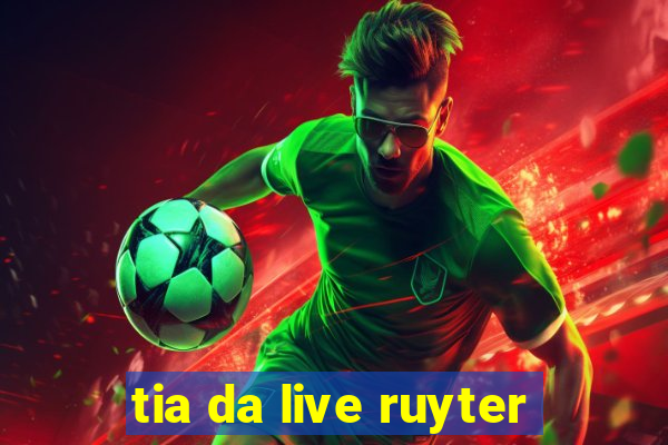 tia da live ruyter