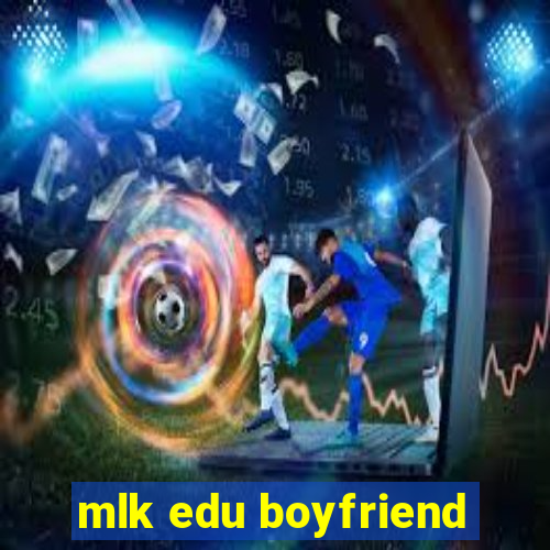 mlk edu boyfriend