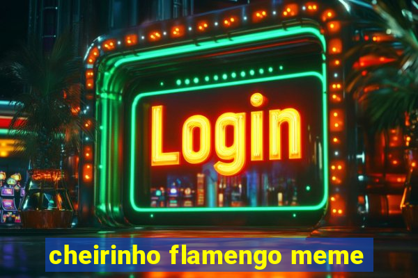 cheirinho flamengo meme