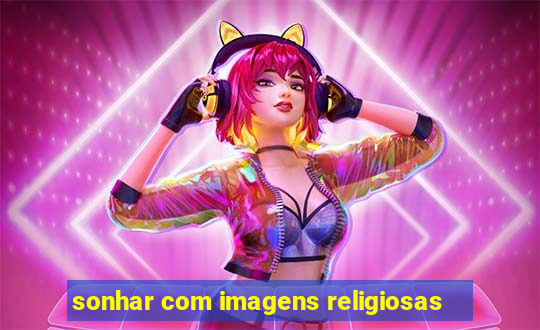 sonhar com imagens religiosas