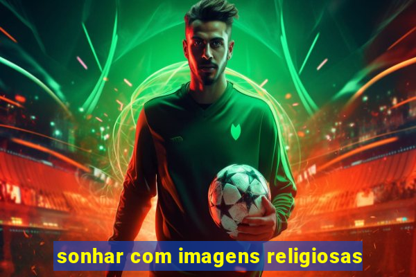 sonhar com imagens religiosas