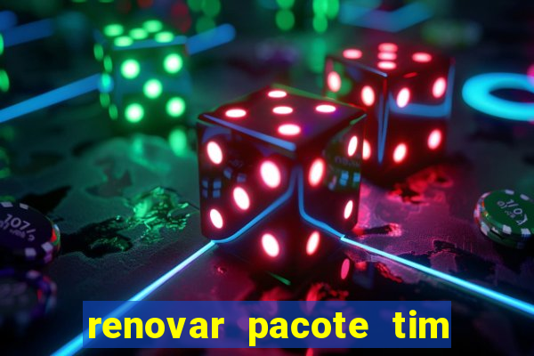 renovar pacote tim beta antes do prazo