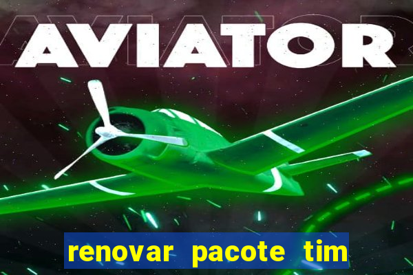 renovar pacote tim beta antes do prazo