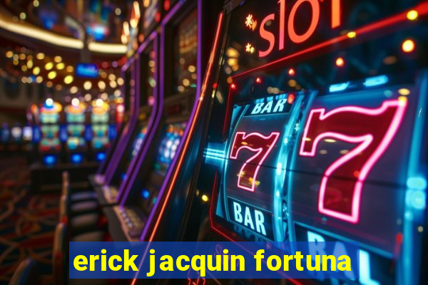 erick jacquin fortuna