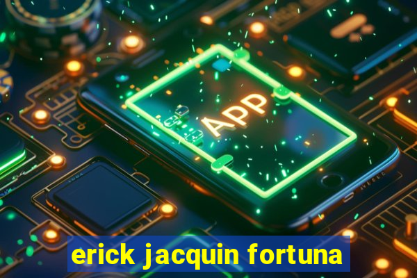 erick jacquin fortuna