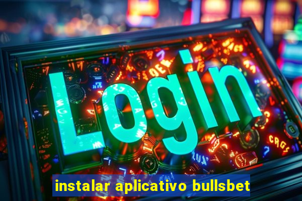instalar aplicativo bullsbet