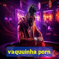 vaquuinha porn
