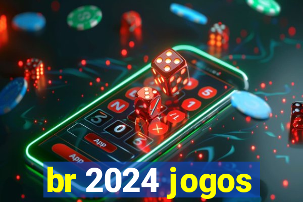 br 2024 jogos