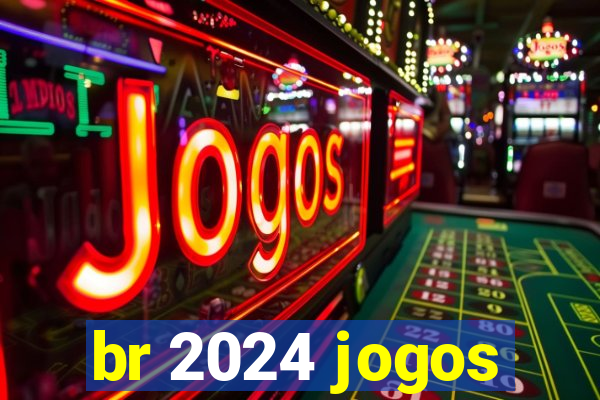 br 2024 jogos