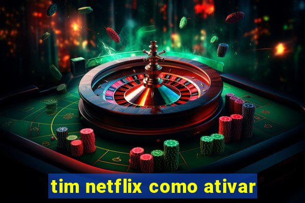 tim netflix como ativar