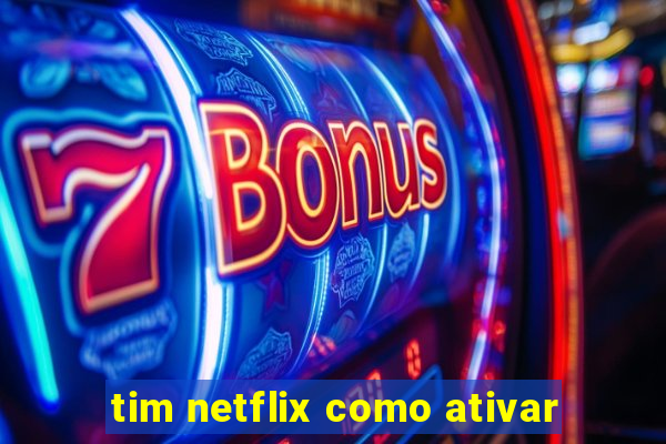tim netflix como ativar