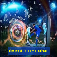 tim netflix como ativar