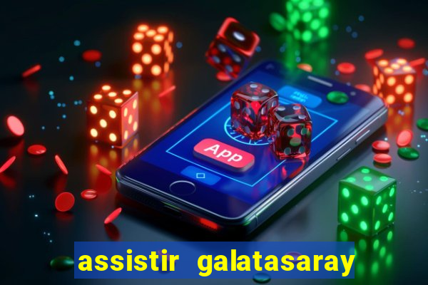 assistir galatasaray ao vivo