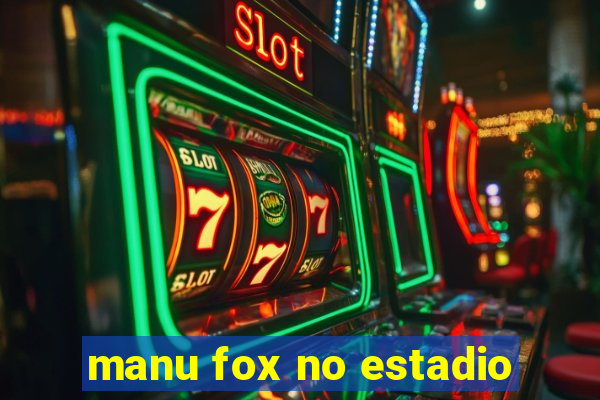 manu fox no estadio