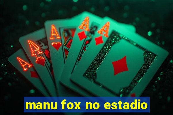 manu fox no estadio
