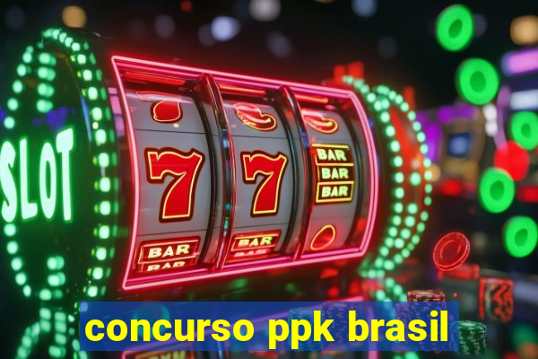 concurso ppk brasil