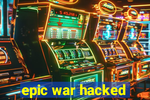 epic war hacked