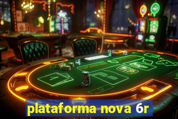 plataforma nova 6r