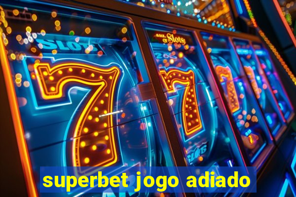 superbet jogo adiado