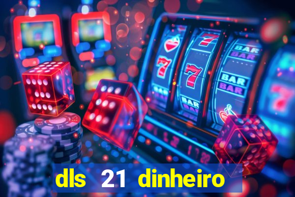 dls 21 dinheiro infinito download