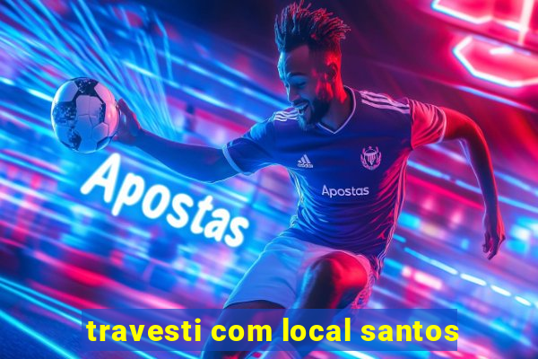 travesti com local santos