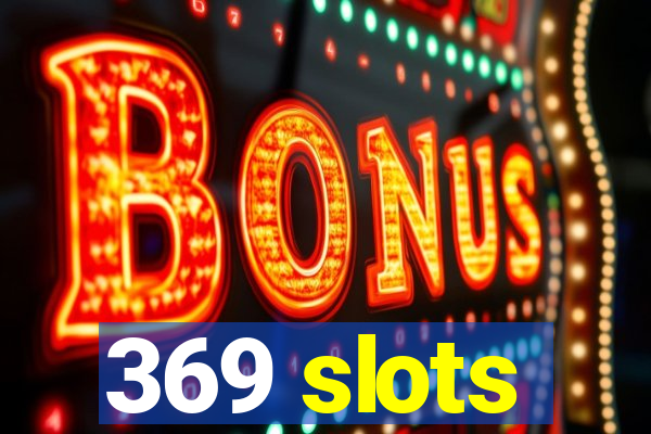 369 slots
