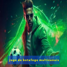 jogo do botafogo multicanais