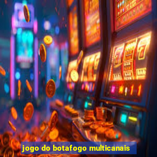 jogo do botafogo multicanais