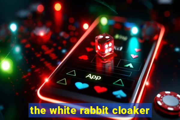the white rabbit cloaker