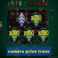 camera prive trans