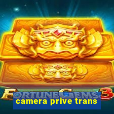 camera prive trans