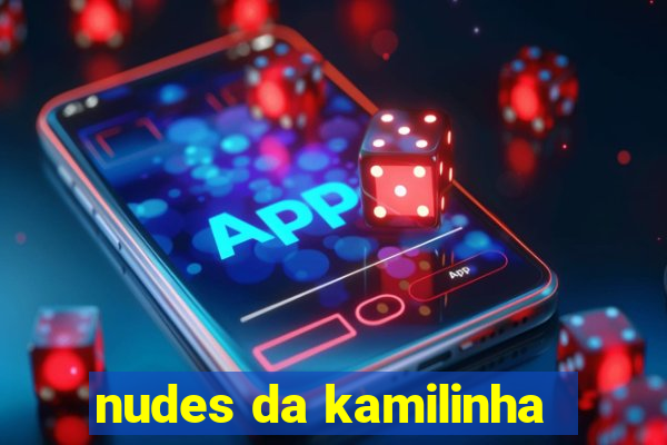 nudes da kamilinha