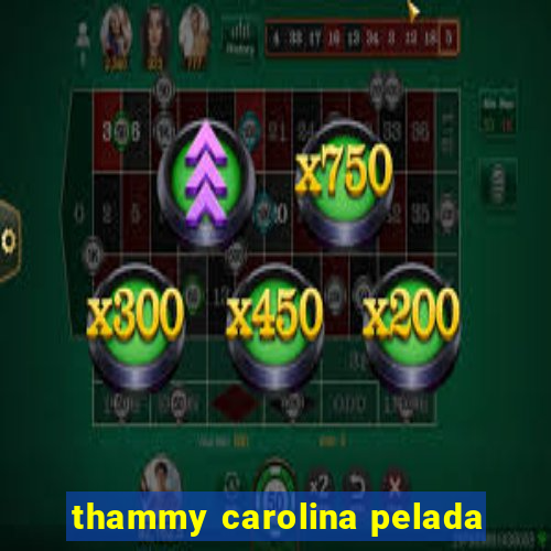 thammy carolina pelada