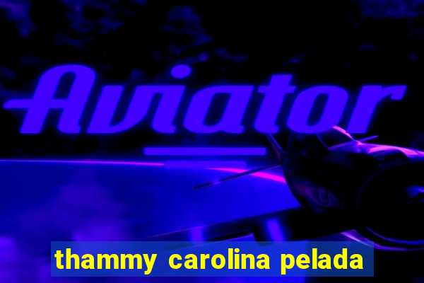 thammy carolina pelada