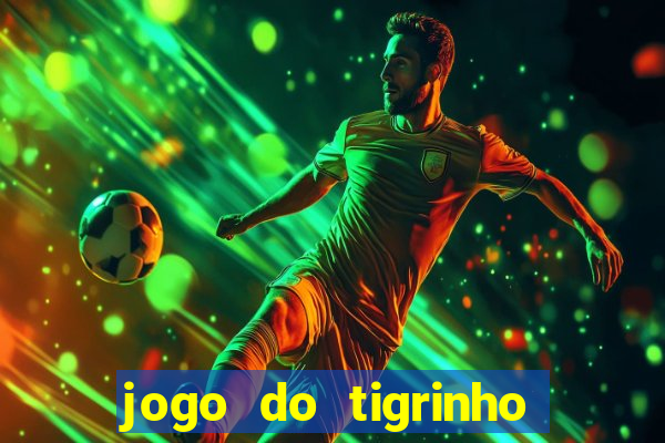 jogo do tigrinho sem depositar nada