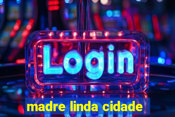 madre linda cidade