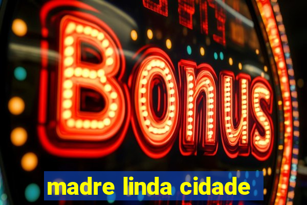 madre linda cidade