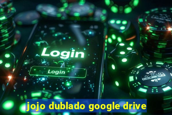 jojo dublado google drive