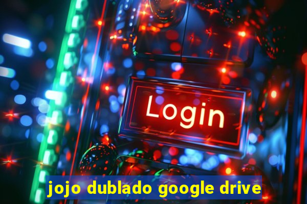 jojo dublado google drive