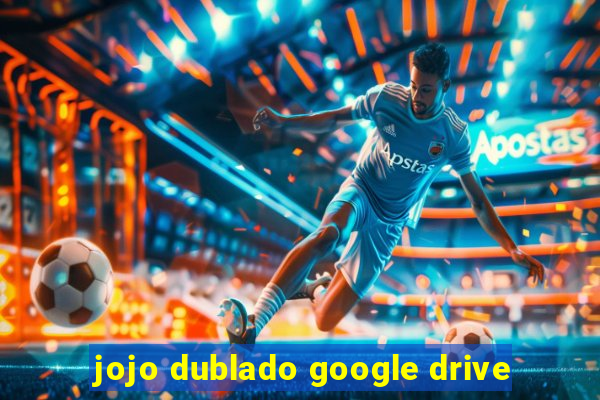 jojo dublado google drive