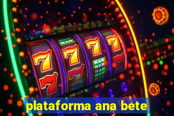 plataforma ana bete